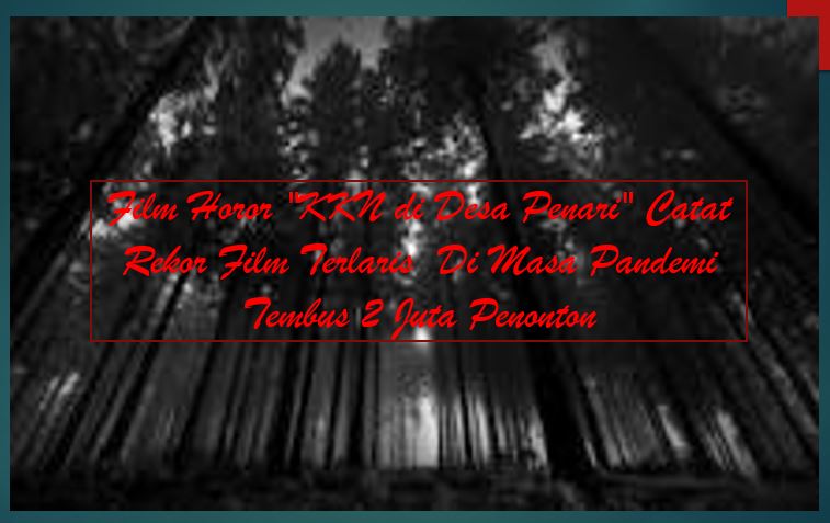 Amazing !  Film Horor “KKN di Desa Penari” Catat Rekor Film Terlaris  Di Masa Pandemi Tembus 2 Juta Penonton
