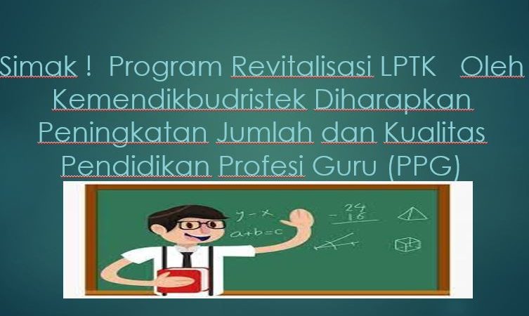 Simak !  Program Revitalisasi LPTK   oleh Kemendikbudristek Diharapkan  Peningkatan Jumlah dan Kualitas Pendidikan Profesi Guru (PPG)